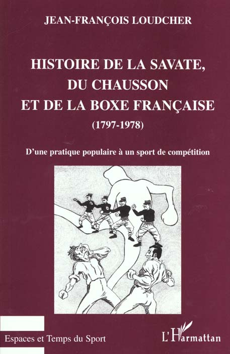 Histoire de la savate, du chausson et de la boxe française (1797-1978). D'une pratique populaire à u