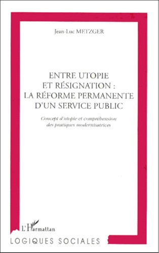 Entre utopie et résignation, la réforme permanente d'un service public. Concept d'utopie et compréhe