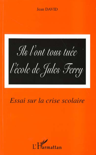 Ils l'ont tous tuée l'école de Jules Ferry. Essai sur la crise scolaire