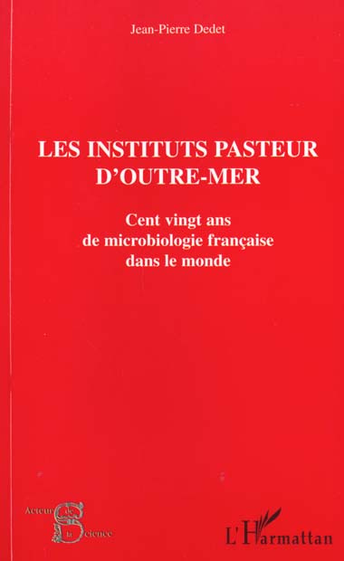 Les instituts Pasteur d'outre-mer. Cent vingt ans de microbiologie française dans le monde