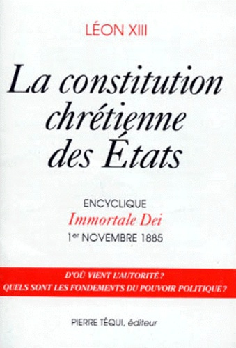 La constitution chrétienne des Etats. Encyclique Immortale Dei, 1er novembre 1885