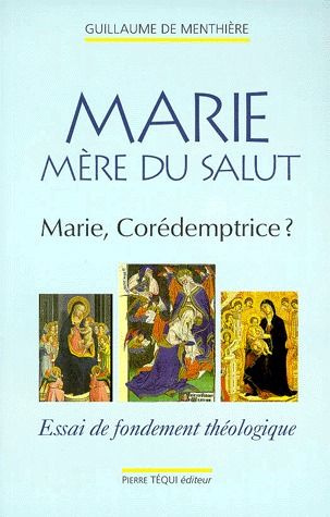 MARIE MERE DU SALUT. Marie, Corédemptrice ? Essai de fondement théologique