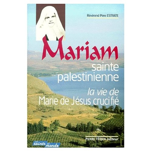 Mariam, sainte palestinienne. La vie de Marie de Jésus crucifié