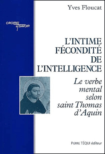 L'intime fécondité de l'intelligence. Le verbe mental selon saint Thomas d'Aquin