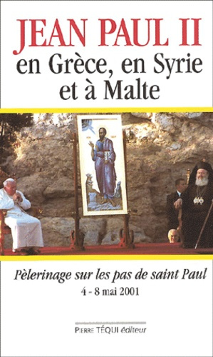 Jean-Paul II en Grèce, en Syrie et à Malte. Pélerinage sur les pas de saint Paul du 4 au 8 mai 2001