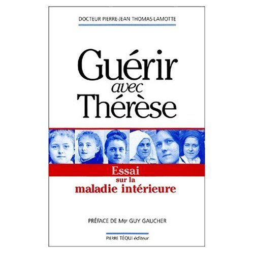 Guérir avec Thérèse. Essai sur la maladie intérieure