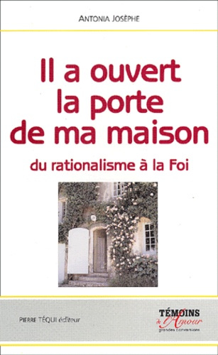 Il a ouvert la porte de ma maison. Du rationalisme à la foi