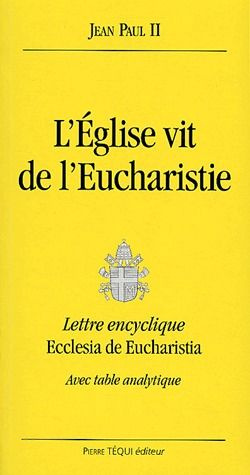 L'Eglise vit de l'Eucharistie. Lettre encyclique Ecclesia de Eucharistia, avec table analytique