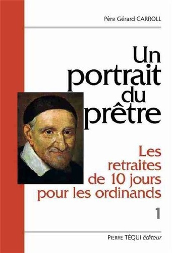 Un portrait du prêtre : Les retraites de dix jours pour les ordinands. Volume 1 : Deux textes du XVI