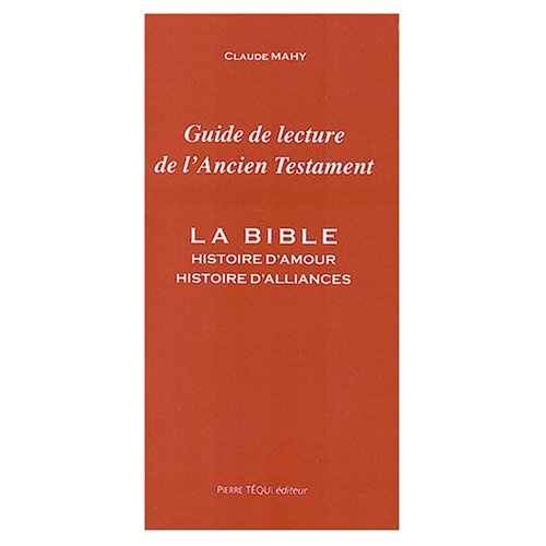 Guide de lecture de l'Ancien Testament. La Bible, histoire d'amour, histoire d'alliances