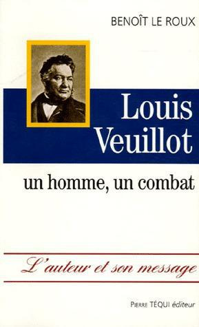Louis Veuillot. Un homme, un combat