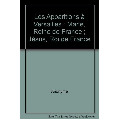 Les Apparitions à Versailles. Marie, Reine de France ; Jésus, Roi de France