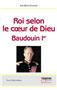 Roi selon le coeur de Dieu. Baudouin Ier (1930-1993)