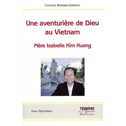Une aventurière de Dieu au Vietnam. Mère Isabelle Kim Huong