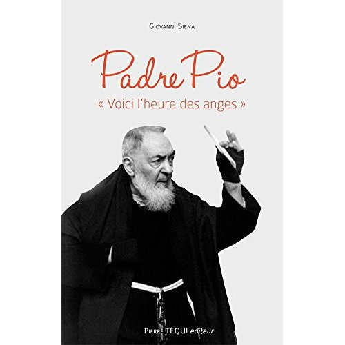 Padre Pio. "Voici l'heure des anges"