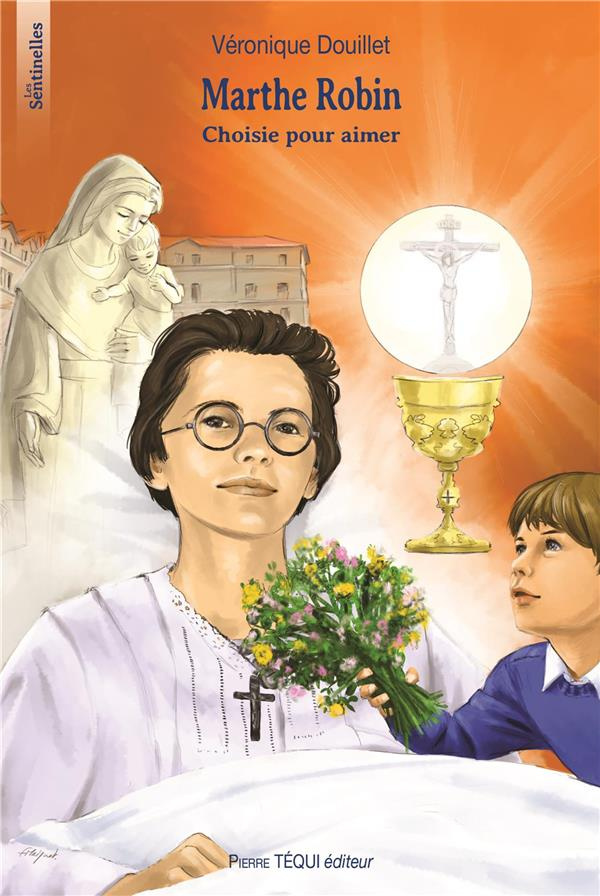 Marthe Robin. Choisie pour aimer