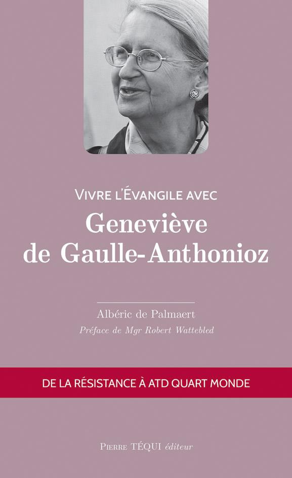 Vivre l'évangile avec Geneviève de Gaulle-Anthonioz. De la résistance à ATD Quart Monde