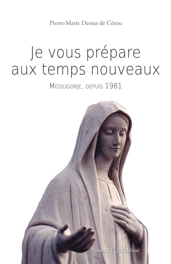 Je vous prépare aux temps nouveaux. Medjugorje depuis 1981