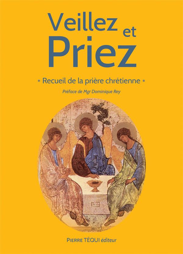 Veillez et priez. Recueil de la prière chrétienne, 12e édition revue et augmentée