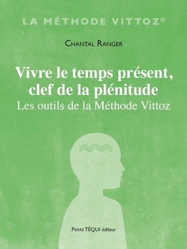 Vivre le temps présent, clef de la plénitude. Les outils de la méthode Vittoz