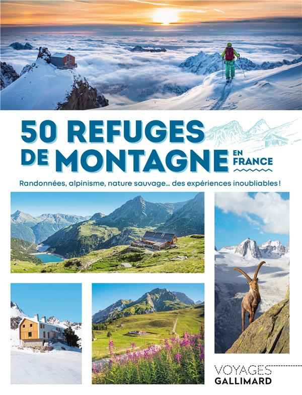 50 refuges de montagne en France. Randonnées, alpinisme, nature sauvage... des expériences inoubliab
