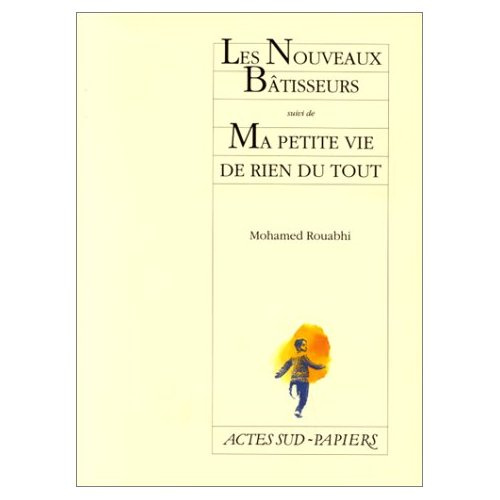 LES NOUVEAUX BATISSEURS SUIVI DE . MA PETITE VIE DE RIEN DU TOUT