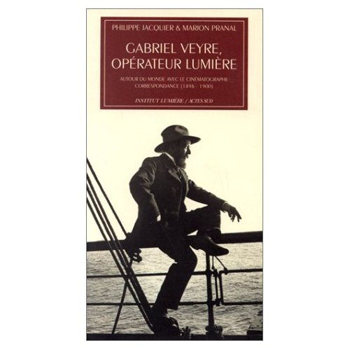 Gabriel Veyre, opérateur Lumière. Autour du monde avec le cinématographe, correspondance, 1896-1900