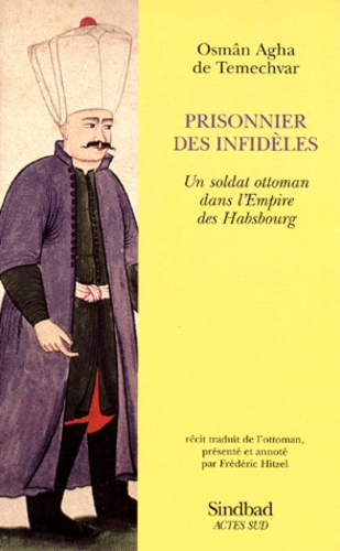 PRISONNIER DES INFIDELES. Un soldat Ottoman dans l'empire des Habsbourg