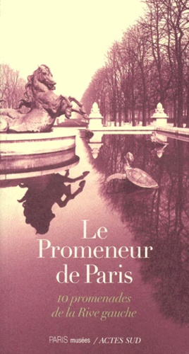 Le promeneur de Paris. 10 promenades de la Rive gauche