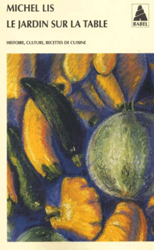 Le jardin sur la table. Histoire, culture, recettes de cuisine