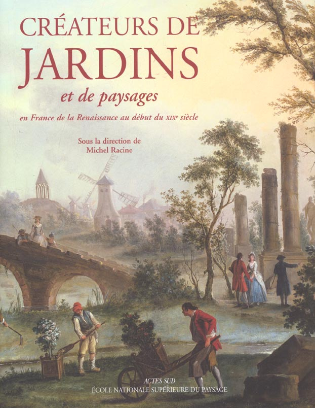 Créateurs de jardins et de paysages en France de la Renaissance au XXIème siècle. Tome 1, de la Rena