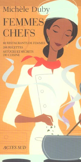 Femmes chefs. 80 restaurants de femmes, 200 recettes, astuces et secrets de cuisine