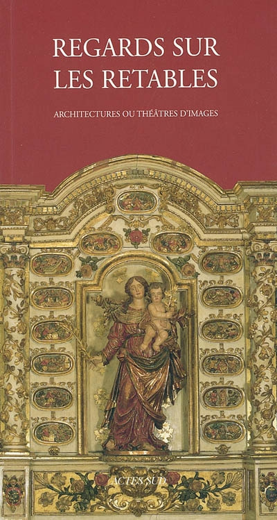 Regards sur les retables en bois polychrome. Architectures ou théâtres d'images