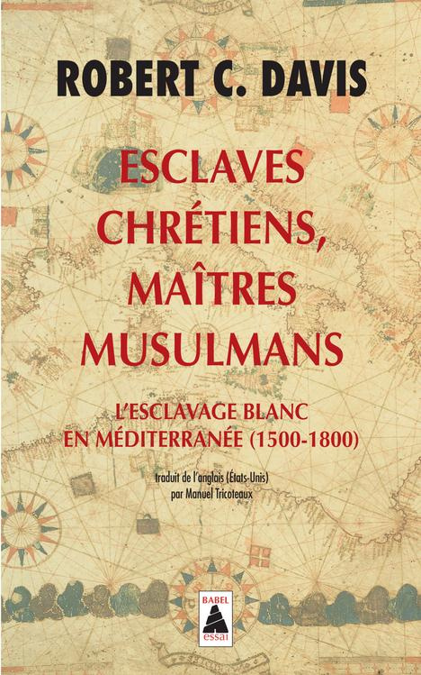 Esclaves chrétiens, maîtres musulmans. L'esclavage blanc en Méditerranée (1500-1800)