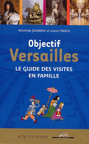 Objectif Versailles. Le guide des visites en famille