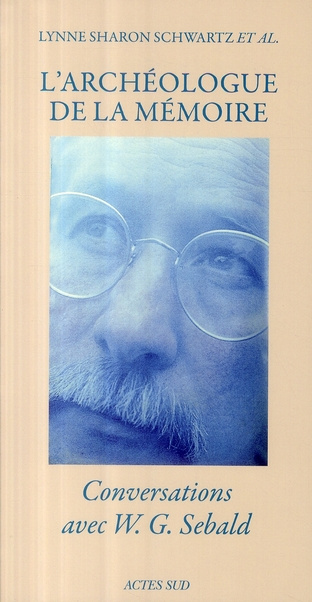 L'archéologue de la mémoire. Conversations avec W.G. Sebald