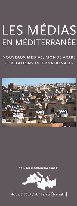 Les Médias en Méditerranée. Nouveaux médias, monde arabe et relations internationales