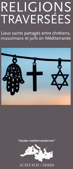 Religions traversées. Lieux saints partagés entre chrétiens, musulmans et juifs en Méditerranée