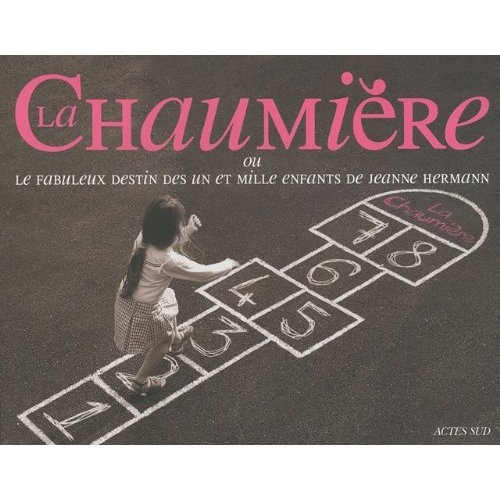 LA CHAUMIERE - OU LE FABULEUX DESTIN DES UN ET MILLE ENFANTS DE JEANNE HERMANN