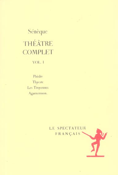 Théâtre complet. Volume 1, Phèdre, Thyeste, Les Troyennes, Agamemnon