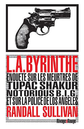 L.A.Byrinthe. Enquête sur les meurtres de Tupac Shakur, Notorious B.I.G., sur l'implication de Suge