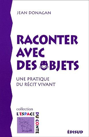 RACONTER AVEC DES OBJETS UNE PRATIQUE DU RECIT VIVANT