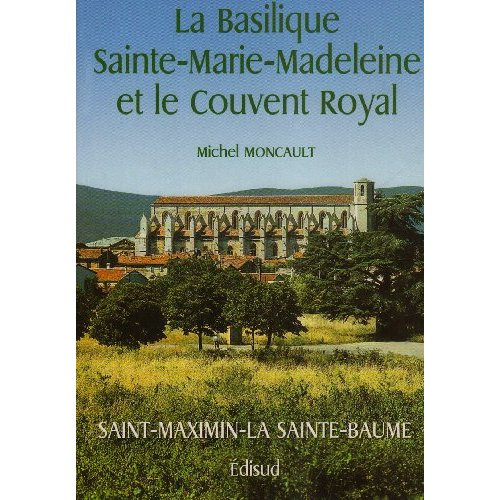 BASILIQUE SAINTE MARIE MADELEINE ET LE COUVENT ROYAL DE SAINT MAXIMIM PROVENCE