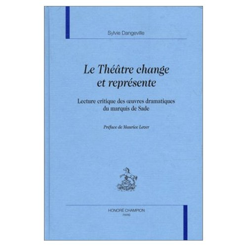 LE THEATRE CHANGE ET REPRESENTE: LECTURE CRITIQUE DES OEUVRES DRAMATIQUES DU MARQUIS DE SADE