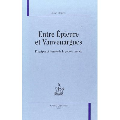 ENTRE EPICURE ET VAUVERNAGUES. PRINCIPES ET FORMES DE LA PENSEE MORALE.