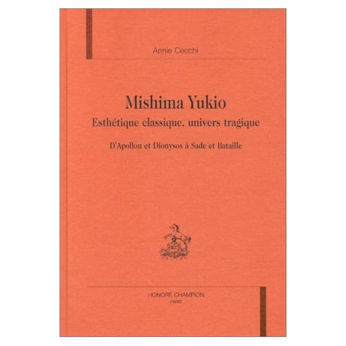 MISHIMA YUKIO. ESTHETIQUE CLASSIQUE, UNIVERS TRAGIQUE, D'APOLLON ET DIONYSOS A SADE ET BATAILLE.