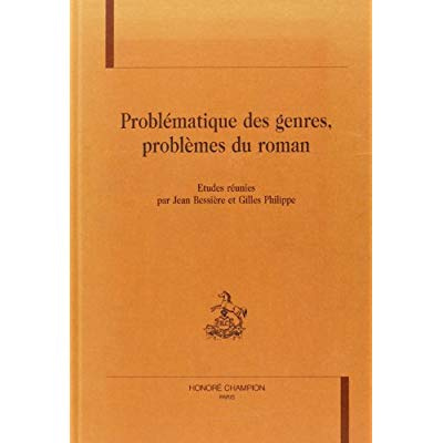 PROBLEMATIQUE DES GENRES, PROBLEMES DU ROMAN. ETUDES REUNIES PAR JEAN BESSIERE ET GILLES PHILIPPE.