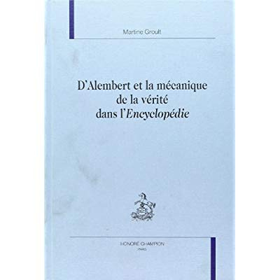 D'ALEMBERT ET LA MECANIQUE DE LA VERITE DANS L'ENCYCLOPEDIE.