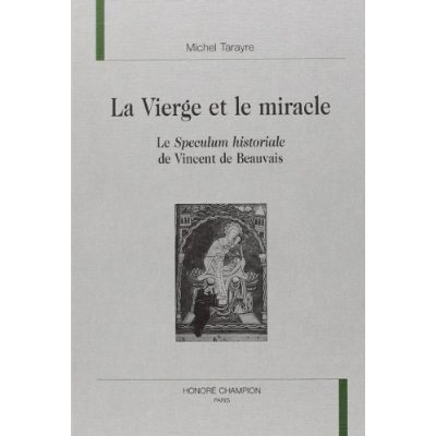 LA VIERGE ET LE MIRACLE. LE SPECULUM HISTORIALE DE VINCENT DE BEAUVAIS.