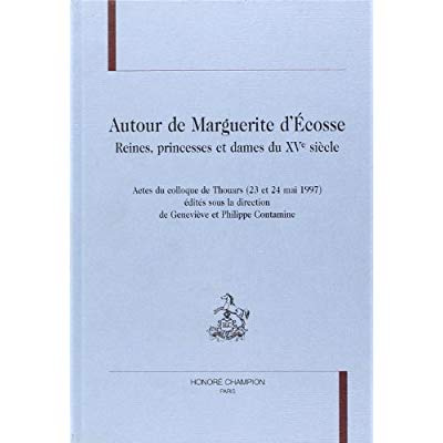 AUTOUR DE MARGUERITE D'ECOSSE. REINES, PRINCESSES ET DAMES DU XVE SIECLE. ACTES DU COLLOQUE DE THOUA